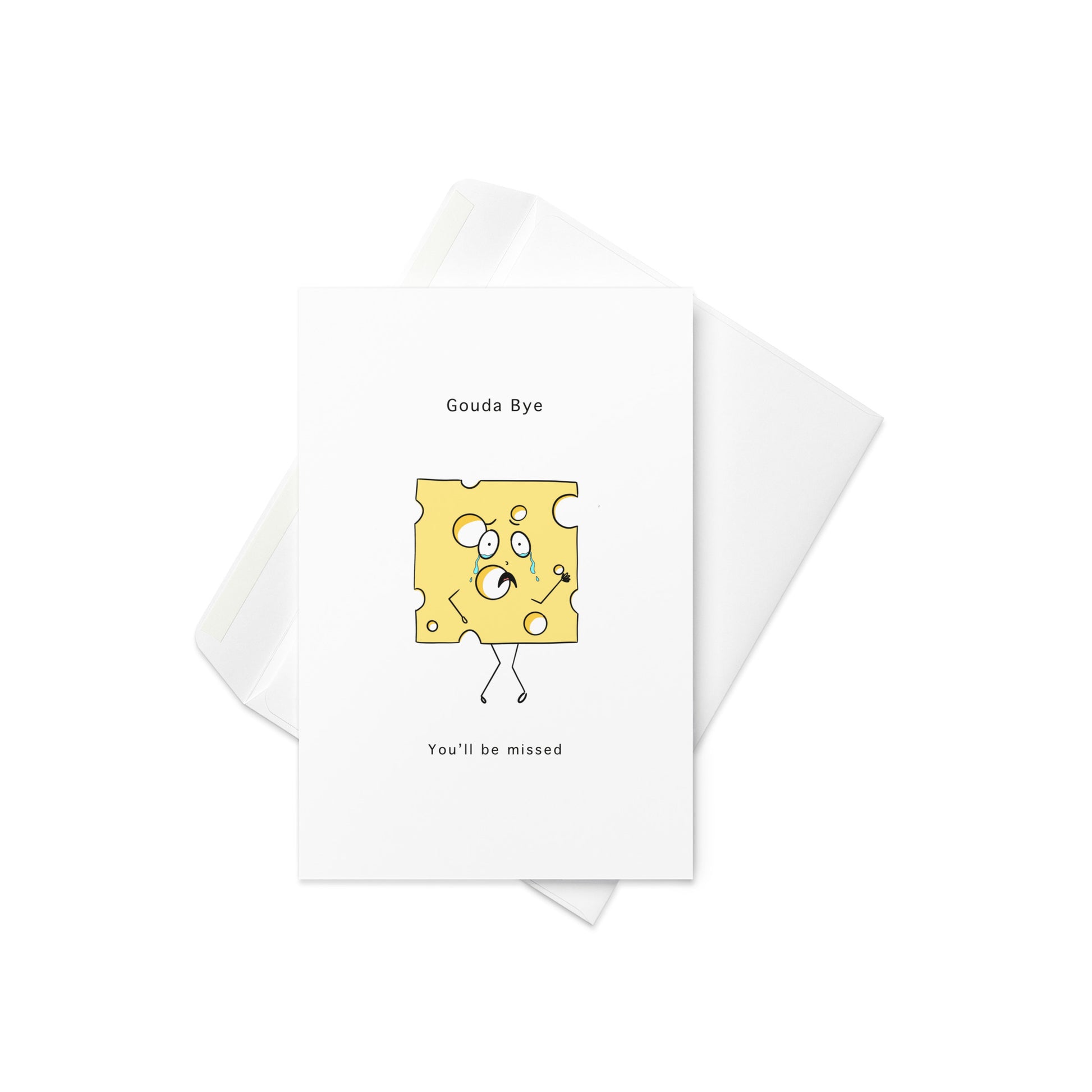“Gouda Bye – You’ll Be Missed” with a sad slice of Gouda cheese character

Say goodbye the cheesiest way possible. This “Gouda Bye – You’ll Be Missed” card features a slice of Gouda cheese with a sad little face, teary eyes, and simple stick-figure arms and legs. Whether it’s for a coworker, a friend moving away, or someone starting a new chapter, this pun-filled farewell card is heartfelt and hilarious all at once.

🧀 Perfect for goodbyes, farewells, or leaving dos