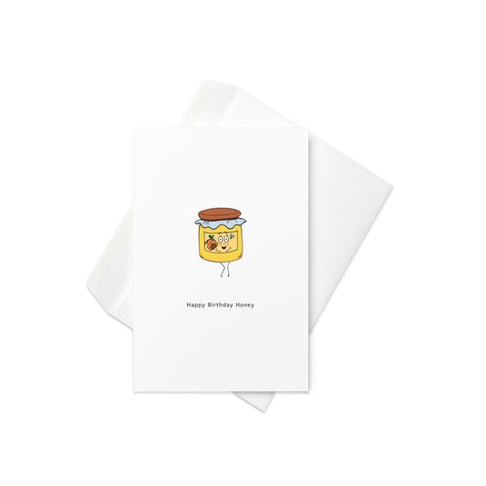 Happy Birthday Honey” with a cheerful, illustrated honey pot character

Make their day extra golden with this adorable “Happy Birthday Honey” card! Featuring a cute honey pot with stick arms, legs, and a big smile, it’s the perfect blend of sweet and playful. Ideal for partners, friends, or anyone who makes life a little sweeter.

🍯 Great for romantic birthdays, besties, or just a honey you adore